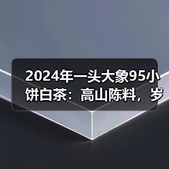 2024年一头大象95小饼白茶：高山陈料，岁月沉淀（图4）