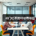 祁门红茶的特征有哪些(图4) 祁门红茶的特征有哪些(图4)