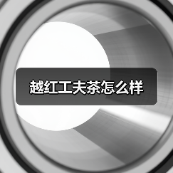 越红工夫茶怎么样(图3) 越红工夫茶怎么样(图3)
