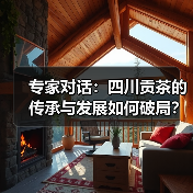 专家对话:四川贡茶的传承与发展如何破局?(图4) 专家对话:四川贡茶的传承与发展如何破局?(图4)