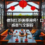 信阳红茶值得喝吗？口感香气全解析（图4）
