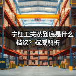 宁红工夫茶到底是什么档次?权威解析(图4) 宁红工夫茶到底是什么档次?权威解析(图4)