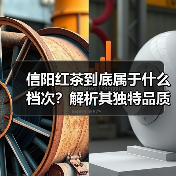 信阳红茶到底属于什么档次？解析其独特品质与等级划分