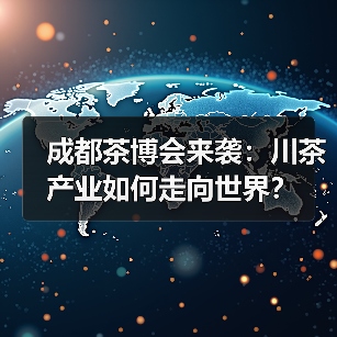成都茶博会来袭：川茶产业如何走向世界？（图4）