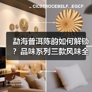 勐海普洱陈韵如何解锁?品味系列三款风味全解析(图1) 勐海普洱陈韵如何解锁?品味系列三款风味全解析(图1)