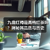 九曲红梅是高档红茶吗?揭秘其品质与历史(图4) 九曲红梅是高档红茶吗?揭秘其品质与历史(图4)