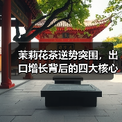 茉莉花茶逆势突围,出口增长背后的四大核心机遇?(图2) 茉莉花茶逆势突围,出口增长背后的四大核心机遇?(图2)