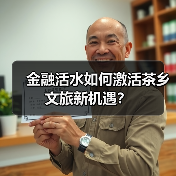 金融活水如何激活茶乡文旅新机遇？（图1）