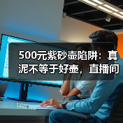 500元紫砂壶陷阱:真泥不等于好壶,直播间话术揭秘(图2) 500元紫砂壶陷阱:真泥不等于好壶,直播间话术揭秘(图2)