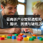 云南茶产业发展遇瓶颈?现状、困境与破局之道全解析(图1) 云南茶产业发展遇瓶颈?现状、困境与破局之道全解析(图1)