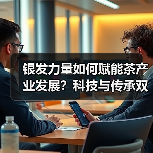 银发力量如何赋能茶产业发展?科技与传承双驱动(图4) 银发力量如何赋能茶产业发展?科技与传承双驱动(图4)