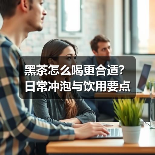 黑茶怎么喝更合适?日常冲泡与饮用要点 黑茶怎么喝更合适?日常冲泡与饮用要点